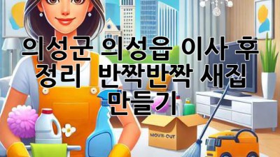 🏡 의성군 의성읍 이사 후 정리, ✨ 반짝반짝 새집 만들기!